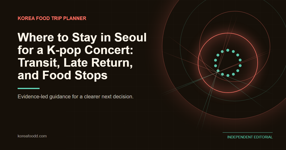 Where to Stay in Seoul for a K-pop Concert: Transit, Late Return, and Food Stops